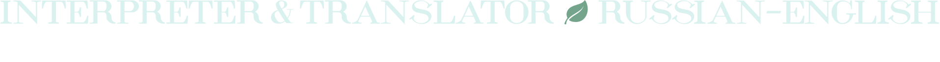 INTERPRETER & TRANSLATOR [leaf icon] RUSSIAN-ENGLISH